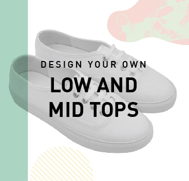 Design your own: Low and Mid Tops 