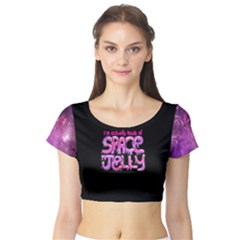 I m actually made of space jelly - Short Sleeve Crop Top