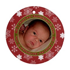 All I Want for Christmas is You Ornament - Ornament (Round)