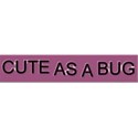Cute As A Bug